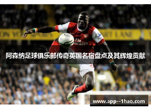 阿森纳足球俱乐部传奇英国名宿盘点及其辉煌贡献