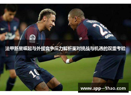 法甲新星崛起与外援竞争压力解析面对挑战与机遇的双重考验