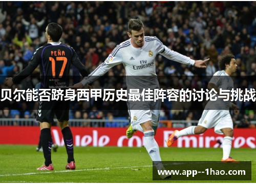 贝尔能否跻身西甲历史最佳阵容的讨论与挑战