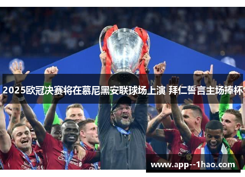 2025欧冠决赛将在慕尼黑安联球场上演 拜仁誓言主场捧杯