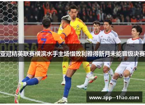 亚冠精英联赛横滨水手主场惜败利雅得新月未能晋级决赛