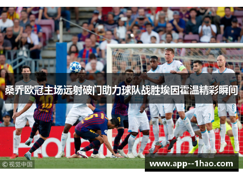 桑乔欧冠主场远射破门助力球队战胜埃因霍温精彩瞬间