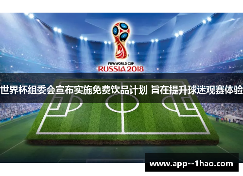 世界杯组委会宣布实施免费饮品计划 旨在提升球迷观赛体验