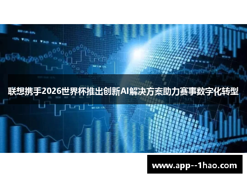 联想携手2026世界杯推出创新AI解决方案助力赛事数字化转型