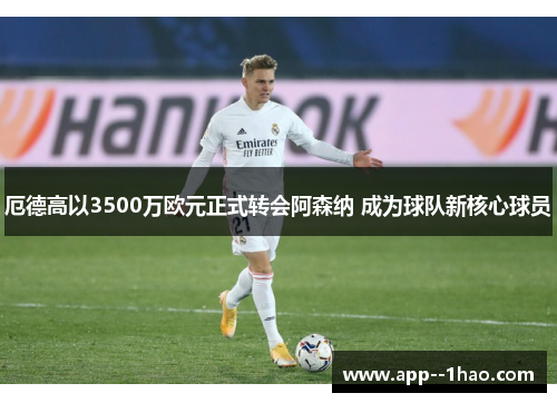 厄德高以3500万欧元正式转会阿森纳 成为球队新核心球员